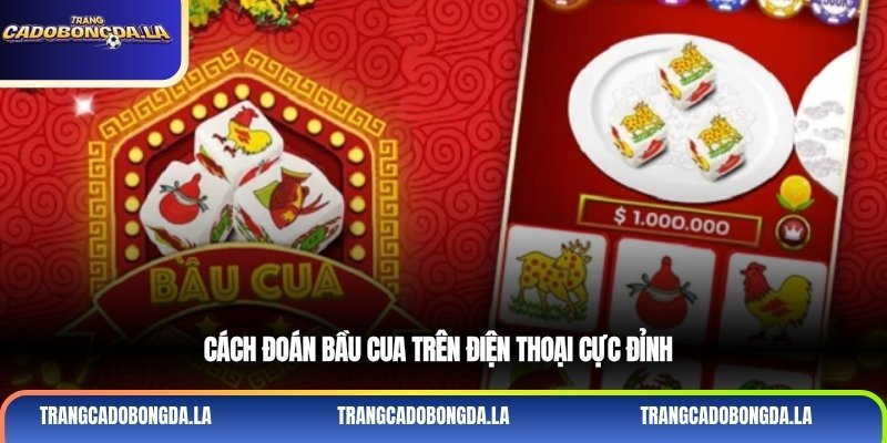 Cách đoán bầu cua trên điện thoại cực đỉnh
