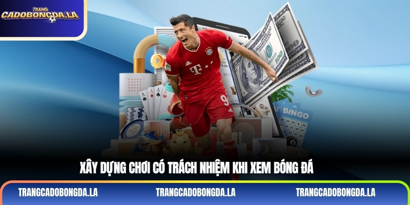 Xây dựng chơi có trách nhiệm khi xem bóng đá