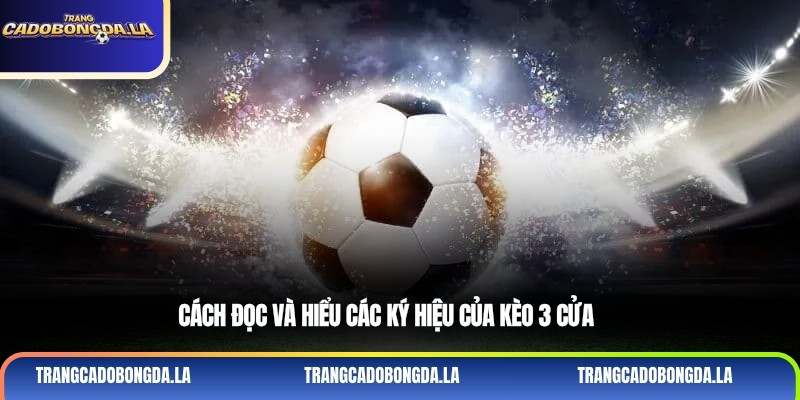 Cách đọc và hiểu các ký hiệu của kèo 3 cửa
