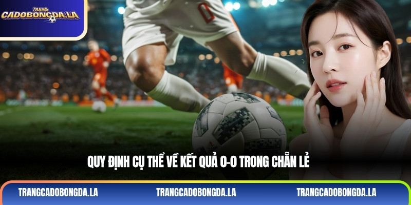 Quy định cụ thể về kết quả 0-0 trong chẵn lẻ