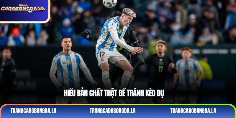 Hiểu bản chất thật để tránh kèo dụ