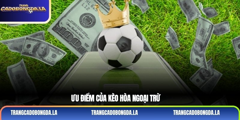 Ưu điểm của kèo hòa ngoại trừ