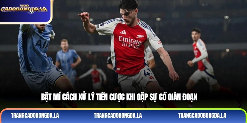 Bật mí cách xử lý tiền cược khi gặp sự cố gián đoạn