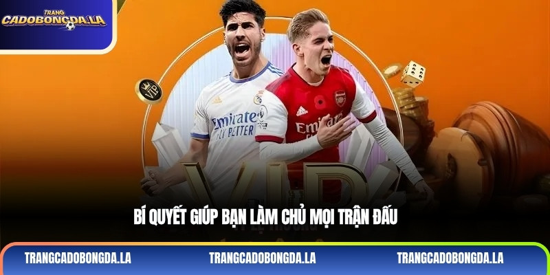 Bí quyết giúp bạn làm chủ mọi trận đấu