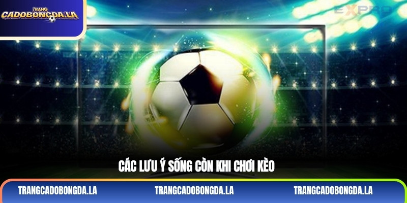 Các lưu ý sống còn khi chơi kèo