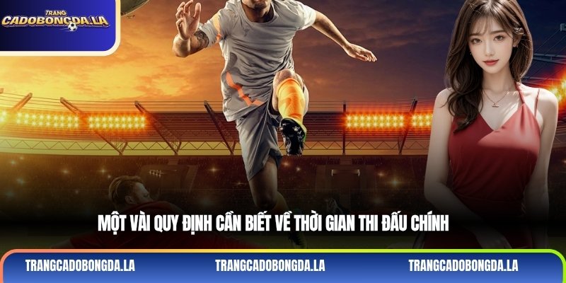 Một vài quy định cần biết về thời gian thi đấu chính