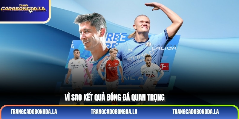 Vì sao kết quả bóng đá quan trọng 