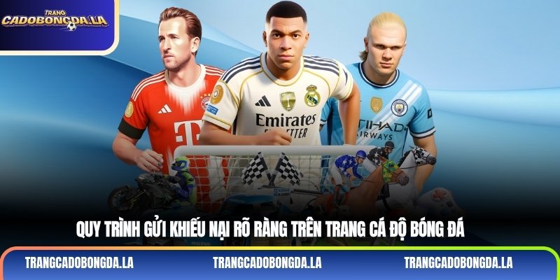 Quy trình gửi khiếu nại rõ ràng trên trang cá độ bóng đá