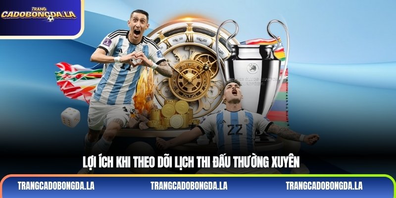 Lợi ích khi theo dõi lịch thi đấu thường xuyên