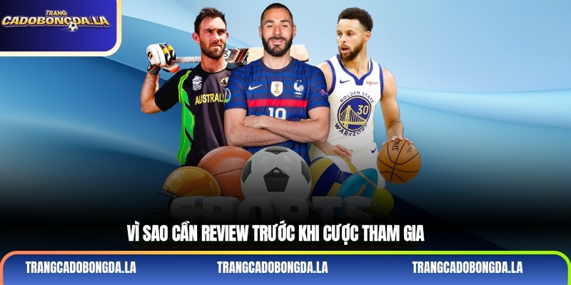 Vì sao cần review trước khi cược tham gia